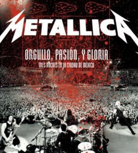 Metallica: Orgullo pasión y gloria. Tres noches en la ciudad de México. Metallica: Orgullo pasión y gloria. Tres noches en la ciudad de México.